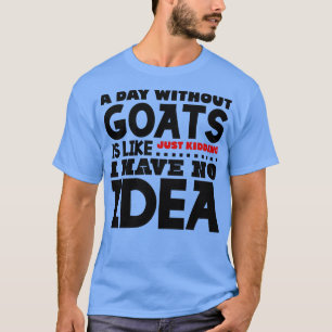 A day without goats is like T-Shirt
