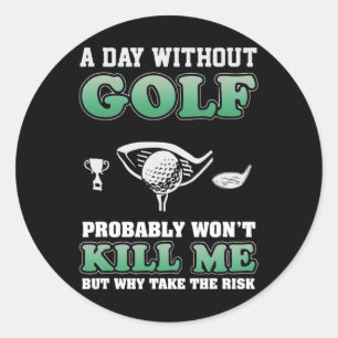 A Day Without Golf Funny Golf Saying Fathers Day  Classic Round Sticker