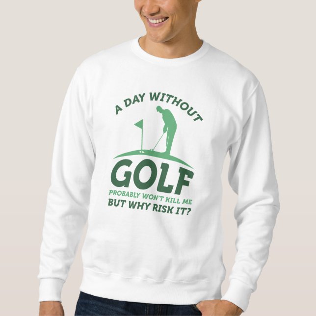 A Day Without Golf Sweatshirt (Front)