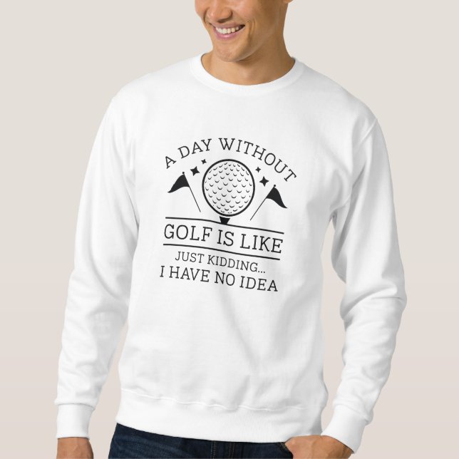 A Day Without Golf Sweatshirt (Front)