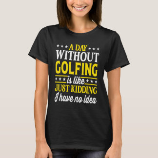 A Day Without Golfing Golf 1 T-Shirt