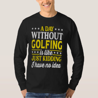 A Day Without Golfing Golf 1 T-Shirt