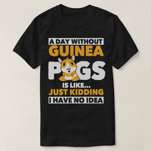 A Day Without Guinea Pig Cavy Roddent T-Shirt (Design Front)