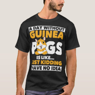 A Day Without Guinea Pig Cavy Roddent T-Shirt