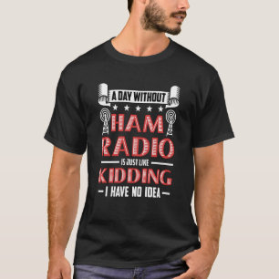 A Day Without Ham Radio Is Amateur Radio Operator T-Shirt
