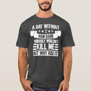 A Day Without Ham Radio Probably Wouldnt Kill Me B T-Shirt