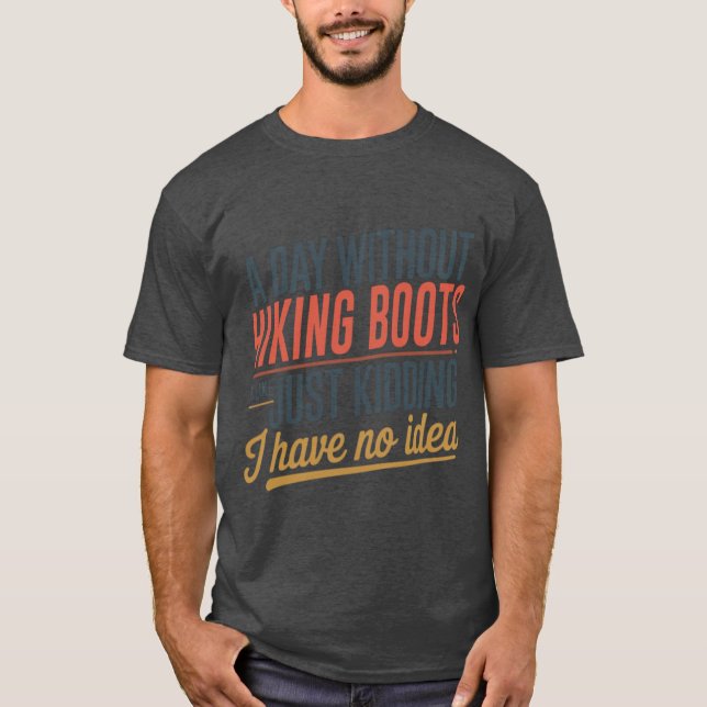 A Day Without Hiking Boots Is Like Just Kidding Co T-Shirt (Front)