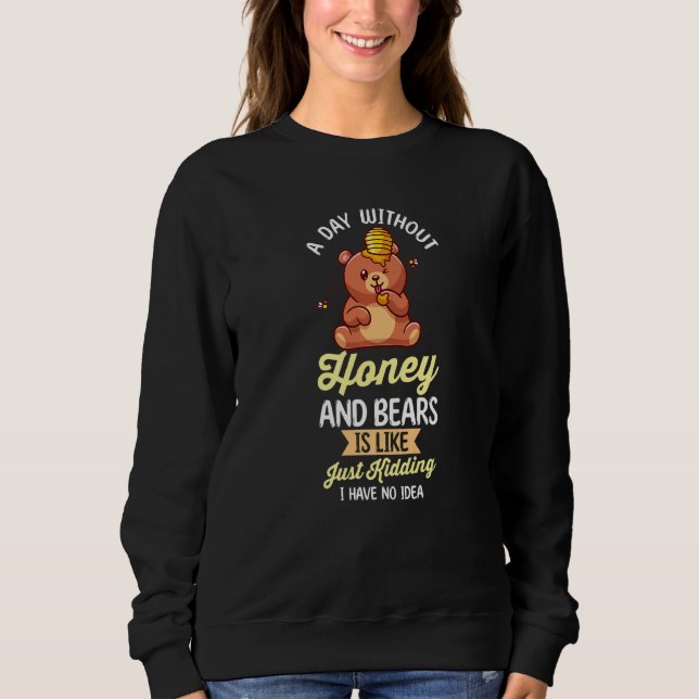 A Day Without Honey And Bears   Sweatshirt (Front)