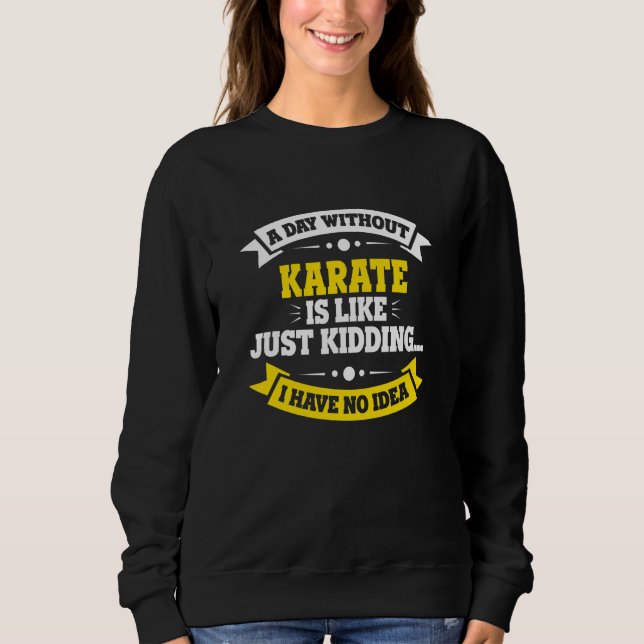 A Day Without Karate Is Like   Karate Sweatshirt (Front)