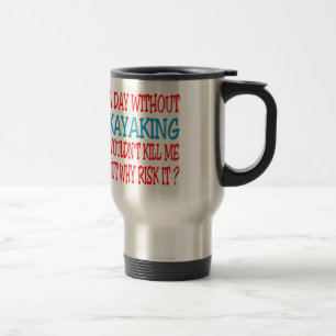 A Day Without Kayaking Wouldn't Kill Me Travel Mug
