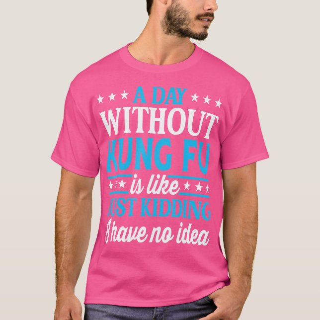 A Day Without Kung Fu Funny Kung Fu T-Shirt (Front)