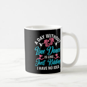 A Day Without Line Dance Funny Line Dancing Line D Coffee Mug