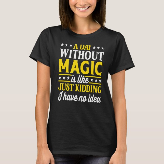A Day Without Magic  Magic Wizard Magician T-Shirt (Front)
