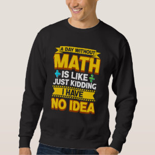 A Day Without Math Funny Math Teacher Math Geek Ma Sweatshirt
