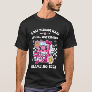 A Day without Math Funny Mathematician Teacher stu T-Shirt