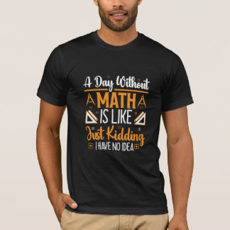 A Day Without Math, Funny Mathematics Teacher Gift T-Shirt
