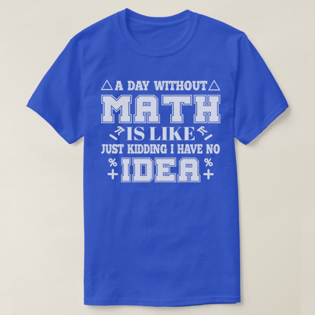 A day without math is like just kidding cool for m T-Shirt (Design Front)