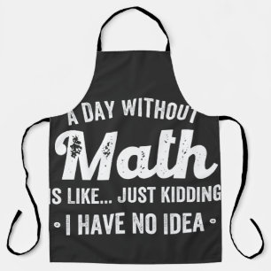 a day without math is like just kidding i have no apron