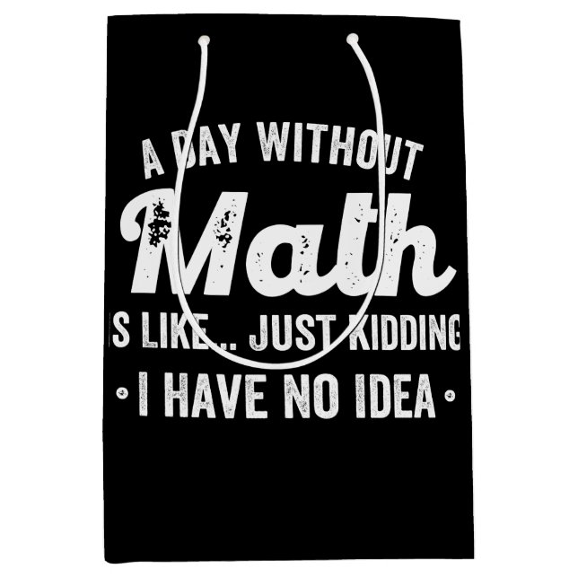 a day without math is like just kidding i have no medium gift bag (Front)