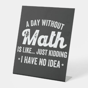 a day without math is like just kidding i have no pedestal sign