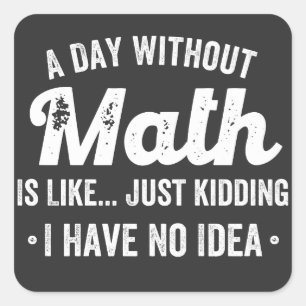 a day without math is like just kidding i have no square sticker