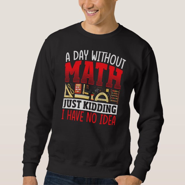 A Day Without Math Mathematician Math Teacher Stud Sweatshirt (Front)