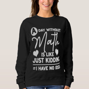 A Day Without Math Student Mathematics Sweatshirt