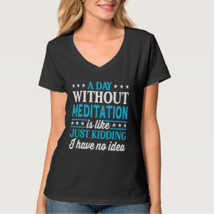 A Day Without Meditation  Meditation T-Shirt