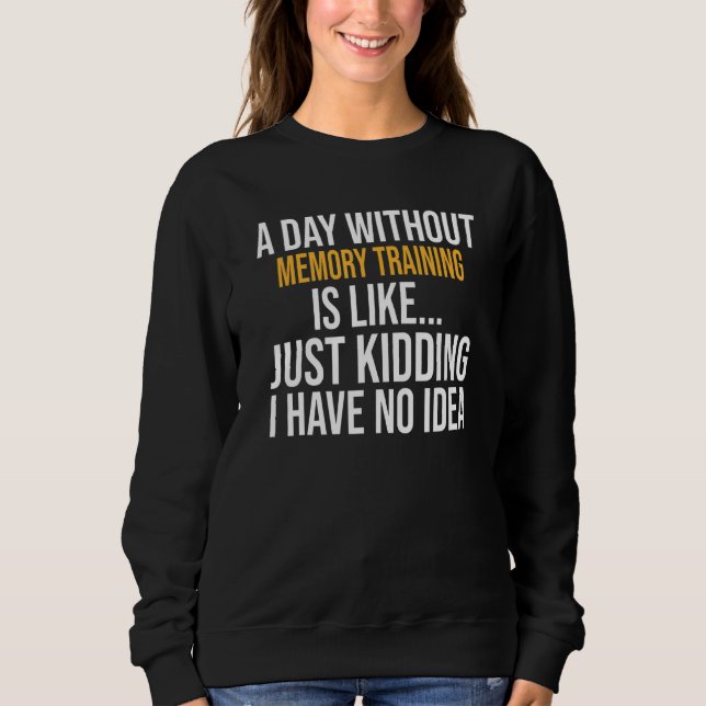 A Day Without Memory Training Is Like Sweatshirt (Front)