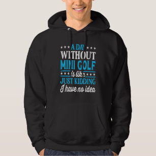 A Day Without Mini Golf Funny Mini Golf Hoodie