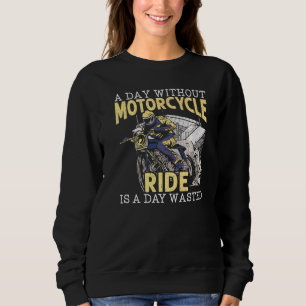 A Day Without Motorcycle Ride Is A Day Wasted Moto Sweatshirt