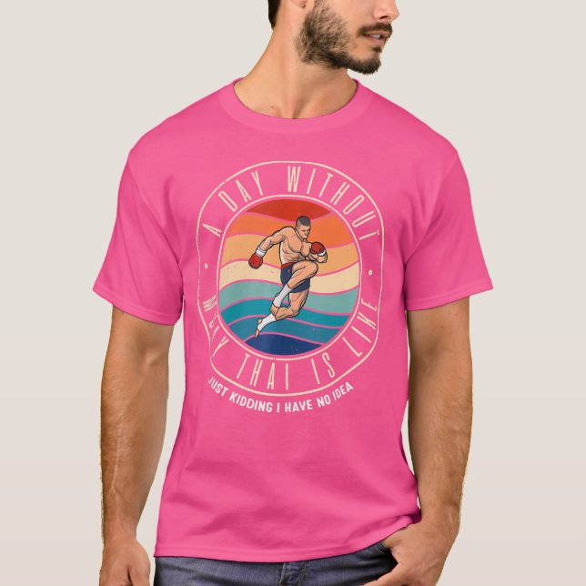 A Day Without Muay Thai Is Like T-Shirt (Front)