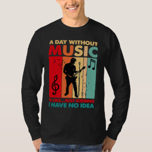A Day Without Music Is Like Just Kidding Funny Vin T-Shirt