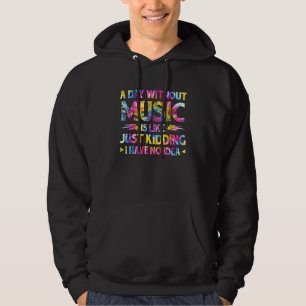 A Day Without Music Is Like Just Kidding I Have No Hoodie