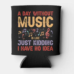 A Day Without Music is Like..Kidding Have No Idea Can Cooler