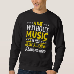 A Day Without Music  Musician Sweatshirt