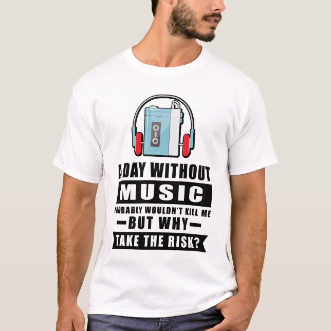 A day without Music probably wouldn't kill me but  T-Shirt (Front)