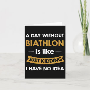 A Day Without My Biathlon Is Like Just Kidding Pla Card