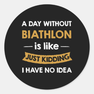 A Day Without My Biathlon Is Like Just Kidding Pla Classic Round Sticker