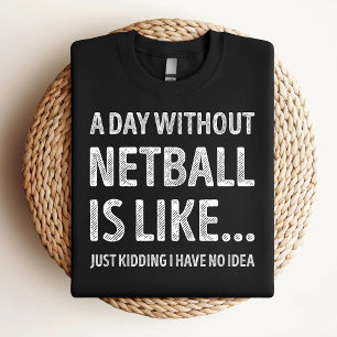 A Day Without Netball Is Like Funny Netball Lover T-Shirt