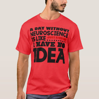 A day without neuroscience T-Shirt