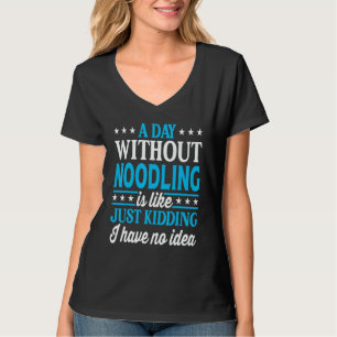 A Day Without Noodling Pasta Noodling T-Shirt