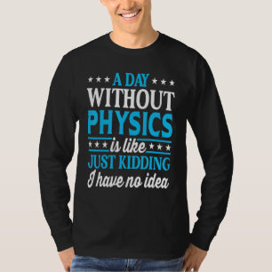 A Day Without Physics   Physics Teacher Physics T-Shirt