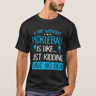 A Day Without Pickleball Is Like Ball Paddles Rac T-Shirt