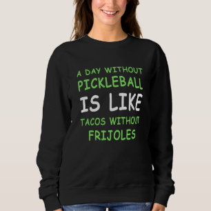 A Day Without Pickleball & Taco I Sweatshirt