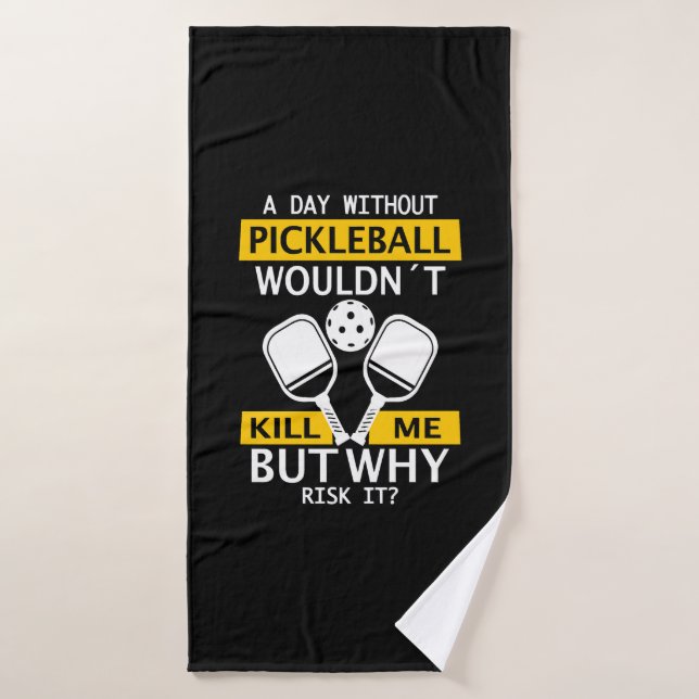 A Day Without Pickleball Wouldn't Kill Me Bath Towel (Bath Towel)