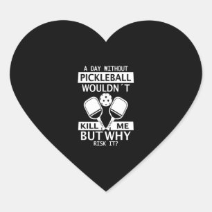 A Day Without Pickleball Wouldn't Kill Me But Why Heart Sticker