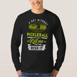 A Day Without Pickleball Wouldn't Kill Me But Why T-Shirt