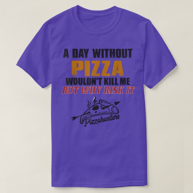 A Day without Pizza T-Shirt Funny Foodie Tee for M (Design Front)
