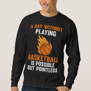 a day without playing basketball is possible sport sweatshirt